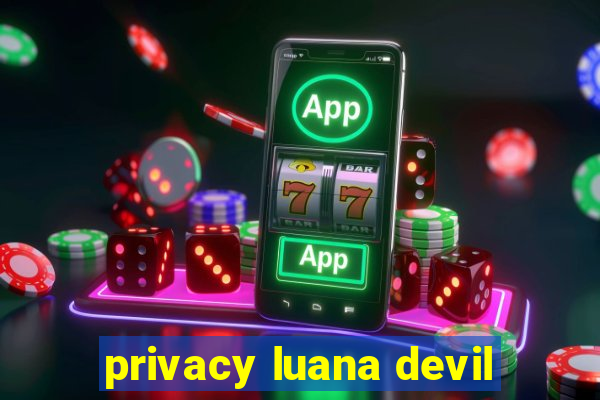 privacy luana devil